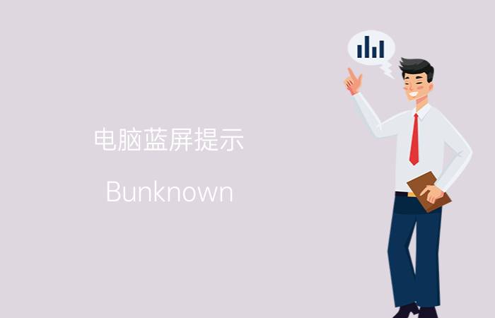 电脑蓝屏提示：Bunknown hard error该怎么解决？